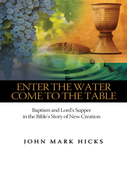 Cover image for book Enter the Water, Come to the Table: Baptism and Lord's Supper in Scripture's Story of New Creation