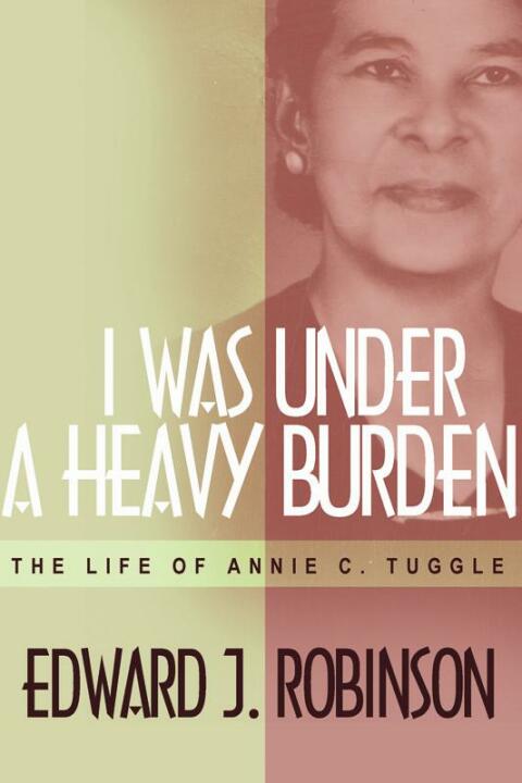 Cover image for book I Was Under a Heavy Burden: The Life of Annie C. Tuggle