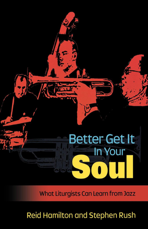 Better Get It In Your Soul What Liturgists Can Learn from Jazz
