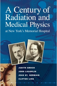 Cover image: A Century of Radiation and Medical Physics at New York's Memorial Hospital 9780944838082