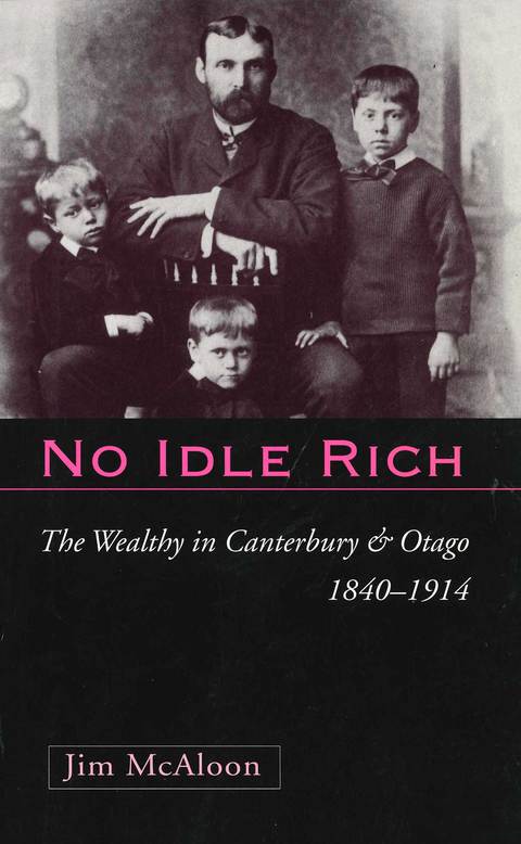 Cover image for book No Idle Rich: The Wealthy in Canterbury and Otago 1840-1914