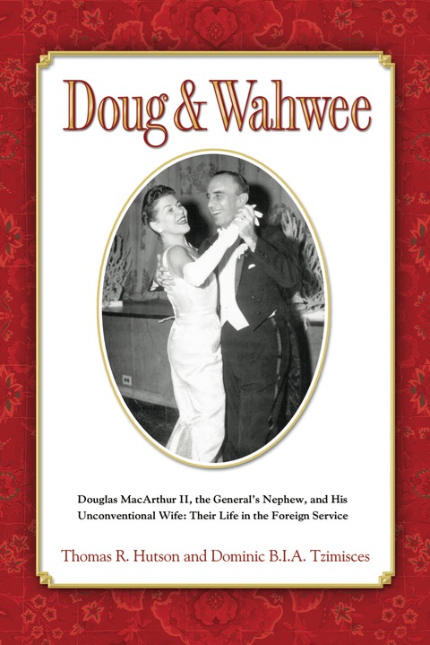 Cover image for book Doug & Wahwee: Douglas MacArthur II, the General's Nephew, and His Unconventional Wife: Their Life in the Foreign Service