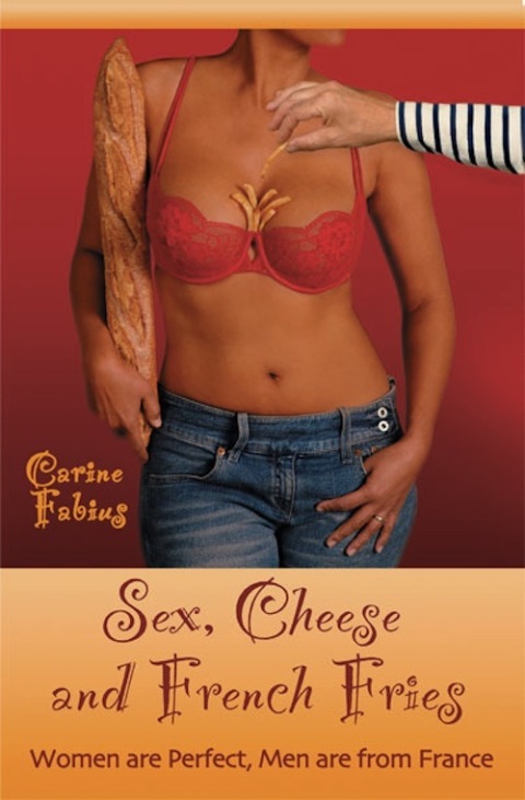 Cover image for book Sex, Cheese and French Fries--Women Are Perfect, Men Are from France