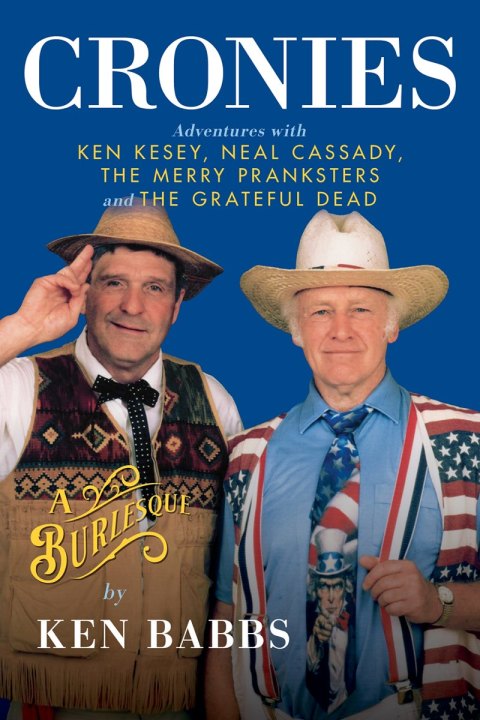 Cover image for book Cronies, A Burlesque: Adventures with Ken Kesey, Neal Cassady, the Merry Pranksters and the Grateful Dead