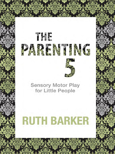 Cover image for book The Parenting 5: Sensory Motor Play for Little People