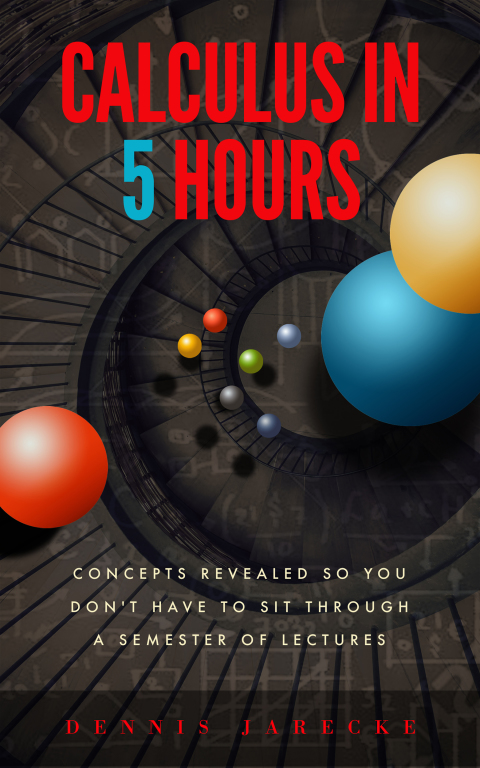 Cover image for book Calculus in 5 Hours: Concepts Revealed so You Don't Have to Sit Through a Semester of Lectures