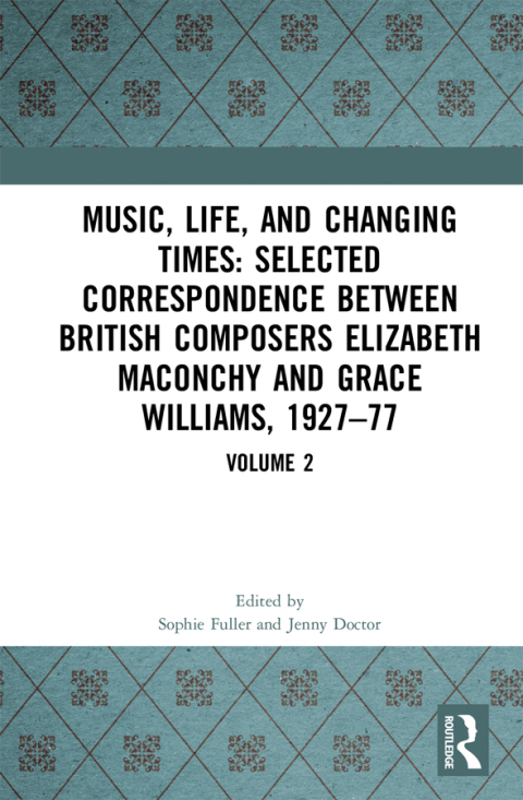 Cover image for book Music, Life and Changing Times: Selected Correspondence Between British Composers Elizabeth Maconchy and Grace Williams, 1927–77