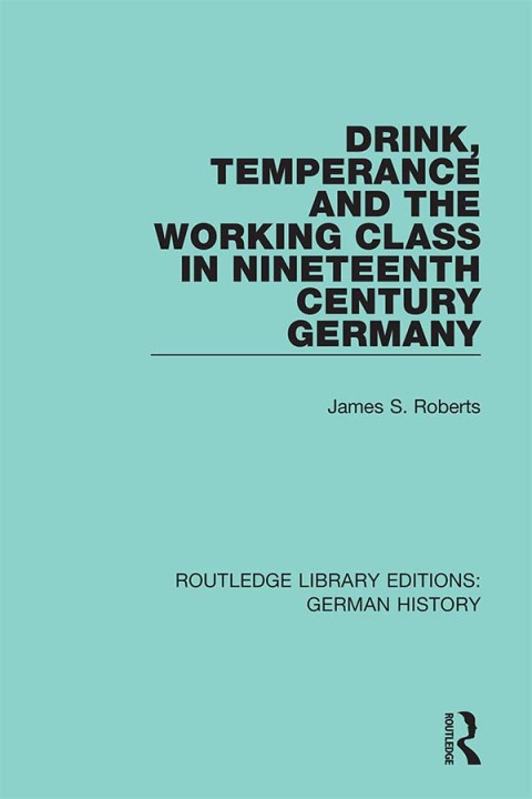 Drink, Temperance and the Working Class in Nineteenth Century Germany 
