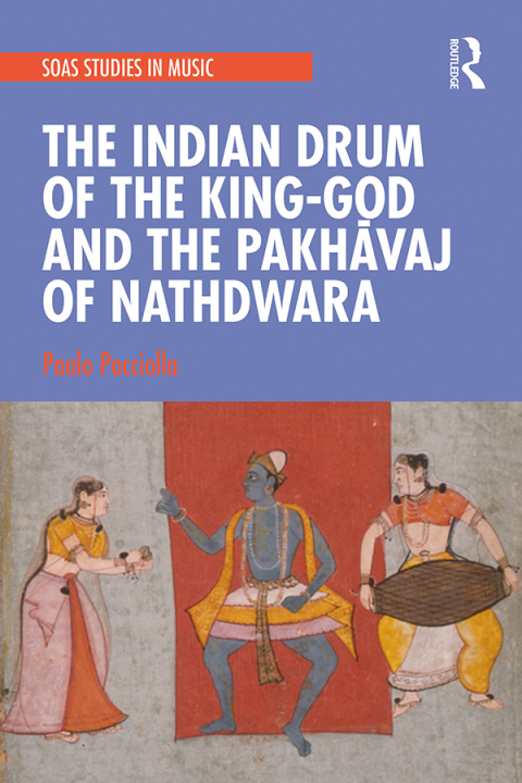 Cover image for book The Indian Drum of the King-God and the Pakhāvaj of Nathdwara