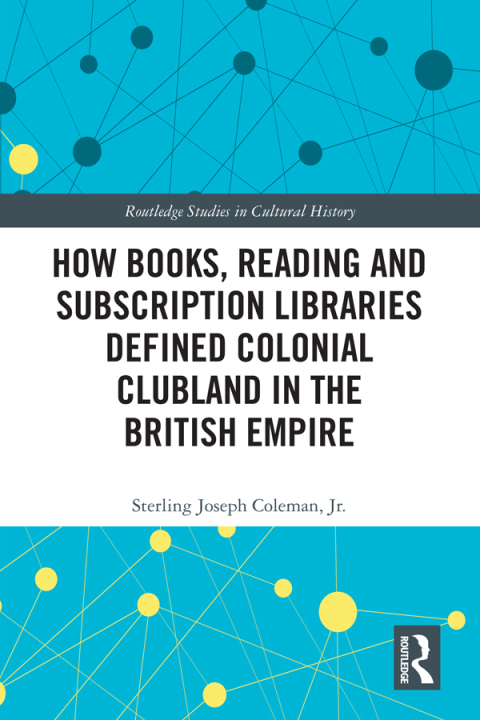Cover image for book How Books, Reading and Subscription Libraries Defined Colonial Clubland in the British Empire