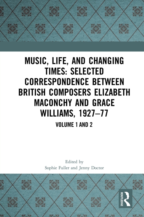 Cover image for book Music, Life, and Changing Times: Selected Correspondence Between British Composers Elizabeth Maconchy and Grace Williams, 1927–77