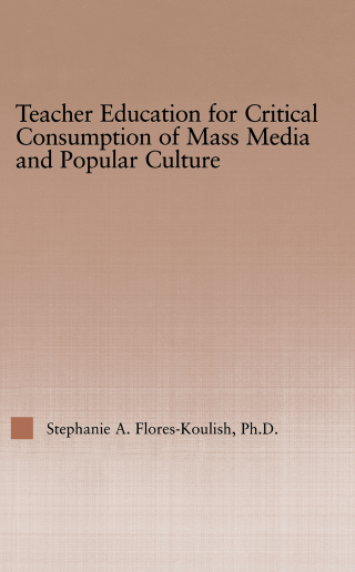 Teacher Education for Critical Consumption of Mass Media and Popular Culture