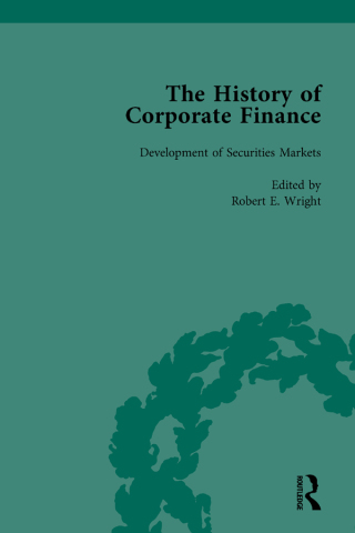 The History of Corporate Finance: Developments of Anglo-American Securities Markets, Financial Practices, Theories and Laws Vol 1