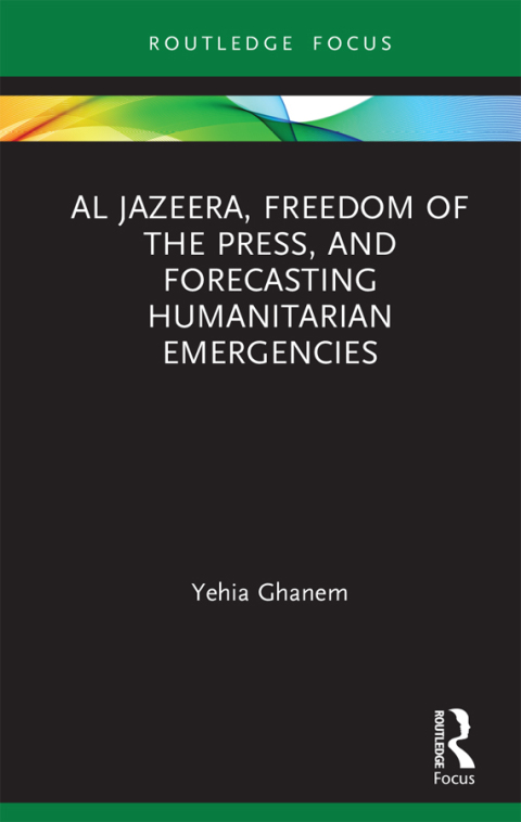 Cover image for book Al Jazeera, Freedom of the Press, and Forecasting Humanitarian Emergencies