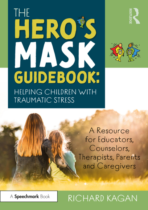 The Heroâs Mask Guidebook: Helping Children with Traumatic Stress 