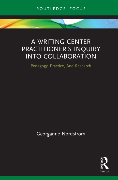 Cover image for book A Writing Center Practitioner's Inquiry into Collaboration