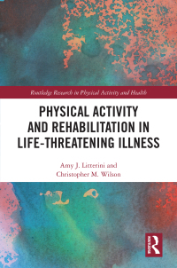 Cover image: Physical Activity and Rehabilitation in Life-threatening Illness 1st edition 9780367710637