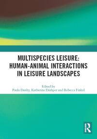 Cover image: Multispecies Leisure: Human-Animal Interactions in Leisure Landscapes 1st edition 9780367703233