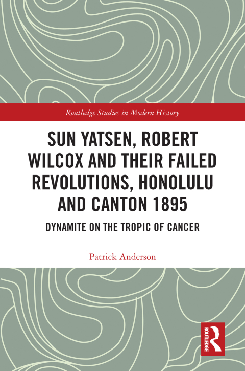 Sun Yatsen, Robert Wilcox and Their Failed Revolutions, Honolulu and Canton 1895 