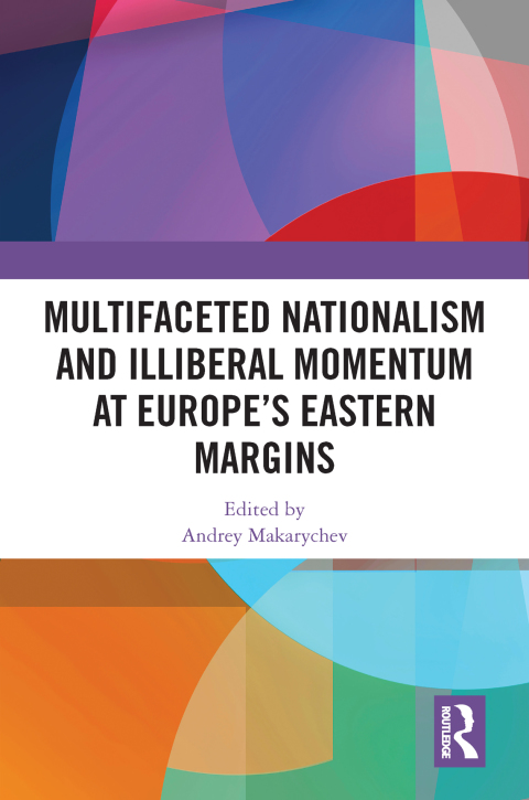 Multifaceted Nationalism and Illiberal Momentum at Europeâs Eastern Margins 