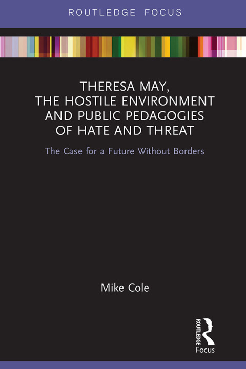 Cover image for book Theresa May, The Hostile Environment and Public Pedagogies of Hate and Threat