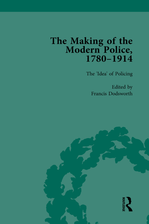 The Making of the Modern Police, 1780â1914, Part I Vol 1 