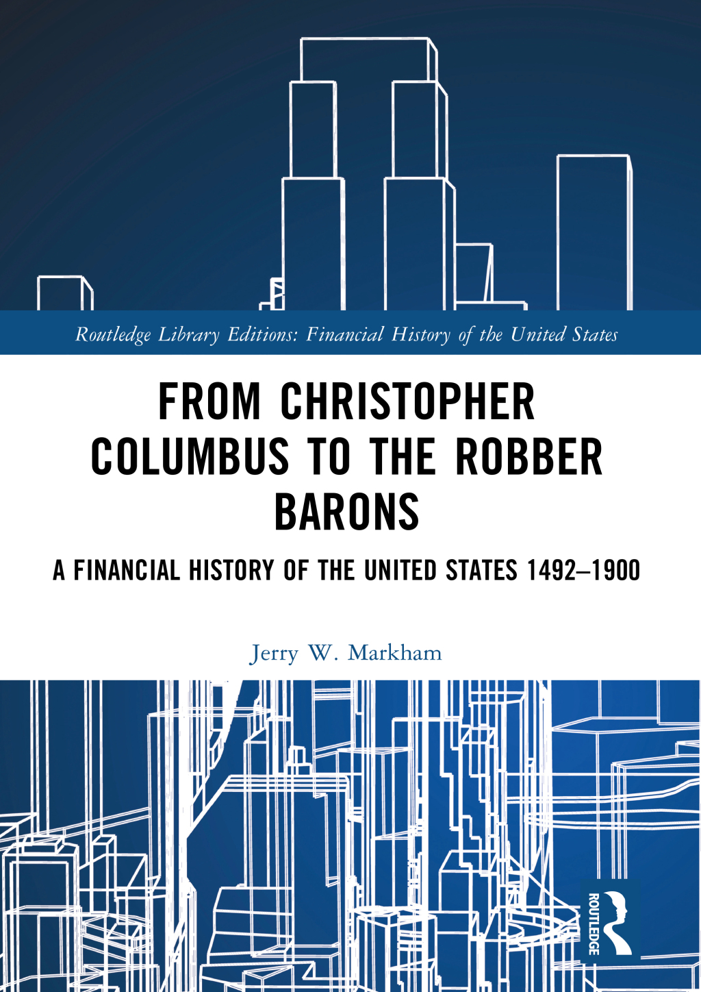 From Christopher Columbus to the Robber Barons: A Financial History of the United States 1492-1900 Jerry W. Markham Author
