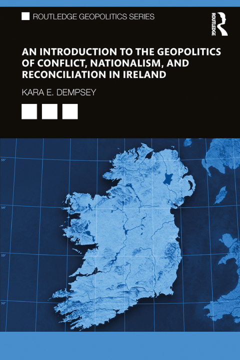 Cover image for book An Introduction to the Geopolitics of Conflict, Nationalism, and Reconciliation in Ireland