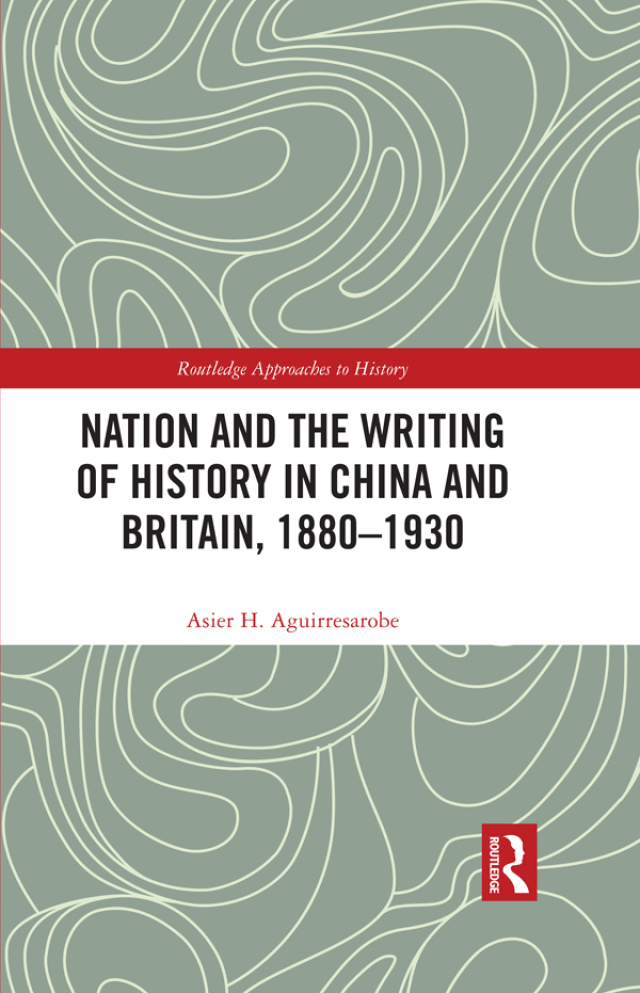 Nation and the Writing of History in China and Britain, 1880–1930