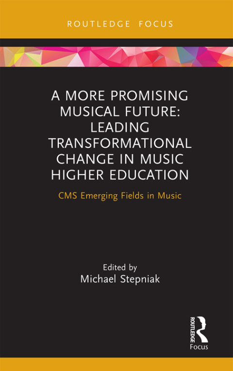 Cover image for book A More Promising Musical Future: Leading Transformational Change in Music Higher Education