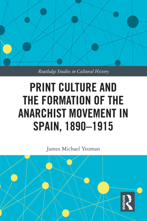 Print Culture and the Formation of the Anarchist Movement in Spain, 1890-1915 