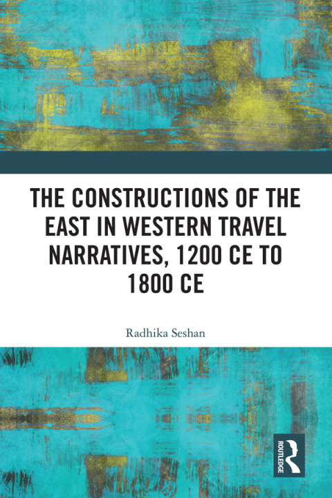 Cover image for book The Constructions of the East in Western Travel Narratives, 1200 CE to 1800 CE