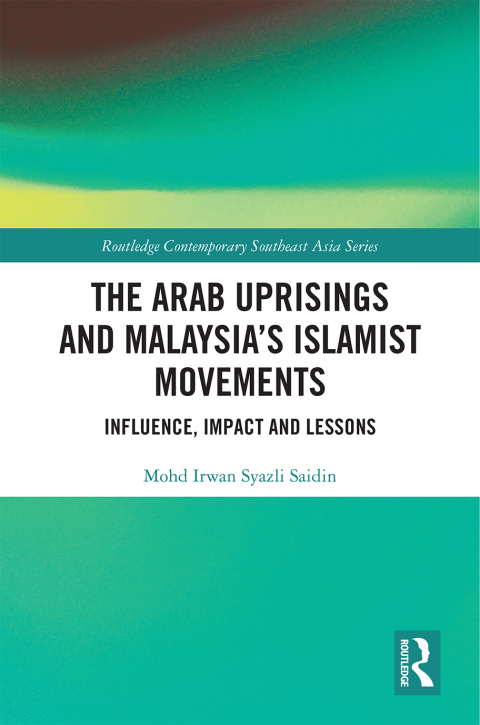 Cover image for book The Arab Uprisings and Malaysia’s Islamist Movements