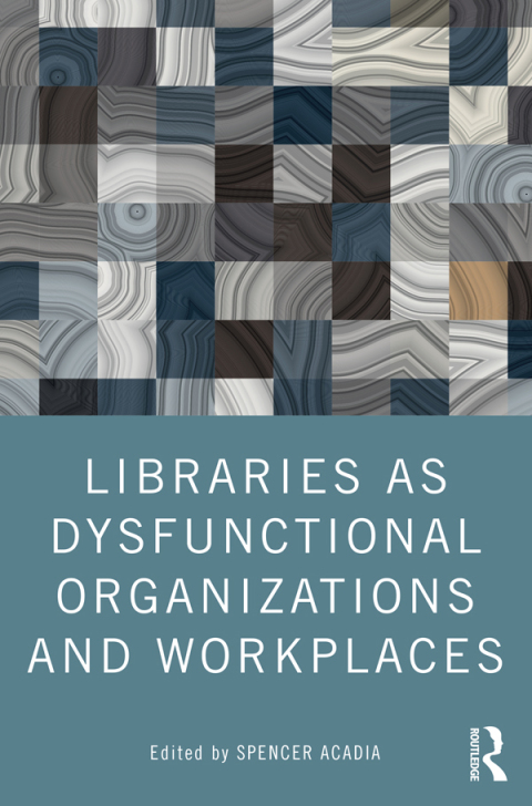 Cover image for book Libraries as Dysfunctional Organizations and Workplaces