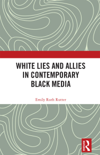 Cover image: White Lies and Allies in Contemporary Black Media 1st edition 9781032273884