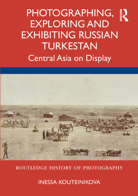 Cover image for book Photographing, Exploring and Exhibiting Russian Turkestan