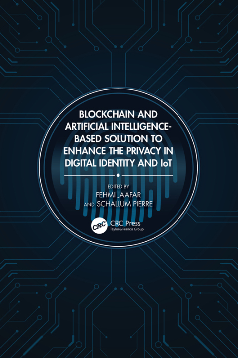 Cover image for book Blockchain and Artificial Intelligence-Based Solution to Enhance the Privacy in Digital Identity and IoT