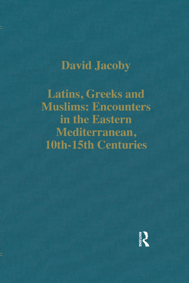 Latins, Greeks and Muslims: Encounters in the Eastern Mediterranean, 10th-15th Centuries