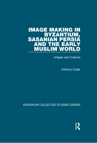 Image Making in Byzantium, Sasanian Persia and the Early Muslim World