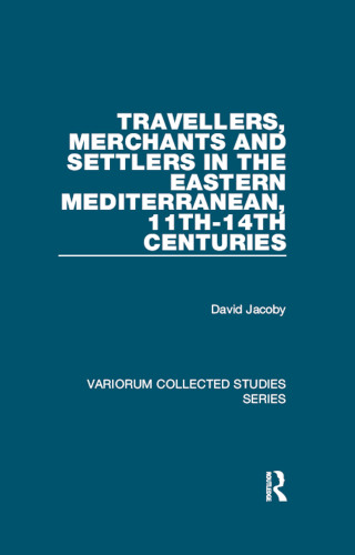 Travellers, Merchants and Settlers in the Eastern Mediterranean, 11th-14th Centuries