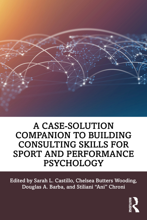 Cover image for book A Case-Solution Companion to Building Consulting Skills for Sport and Performance Psychology