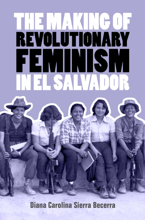 Cover image for book The Making of Revolutionary Feminism in El Salvador
