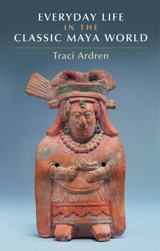 Everyday Life in the Classic Maya World