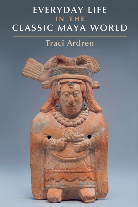 Everyday Life in the Classic Maya World 