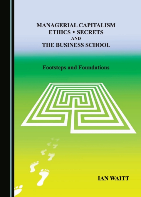 Cover image for book Managerial Capitalism, Ethics, Secrets and the Business School