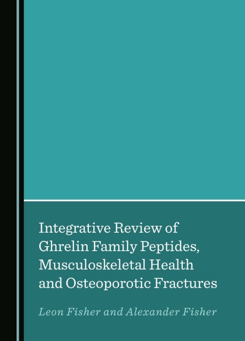 Cover image for book Integrative Review of Ghrelin Family Peptides, Musculoskeletal Health and Osteoporotic Fractures