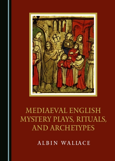 Cover image for book Mediaeval English Mystery Plays, Rituals, and Archetypes