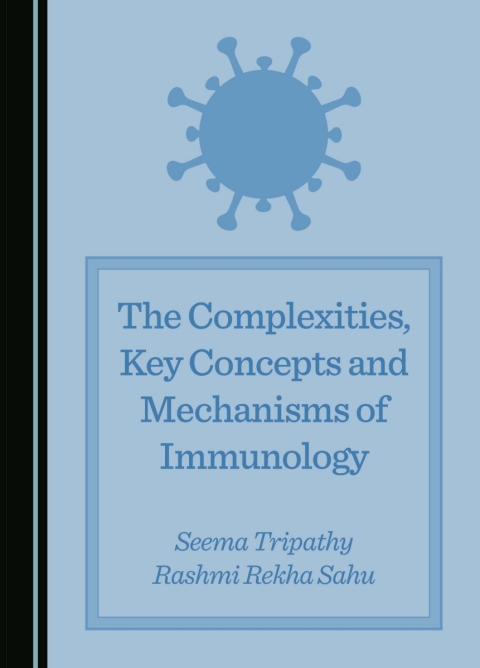 Cover image for book The Complexities, Key Concepts and Mechanisms of Immunology