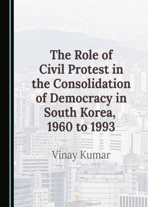 Cover image for book The Role of Civil Protest in the Consolidation of Democracy in South Korea, 1960 to 1993