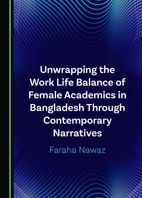 Cover image for book Unwrapping the Work Life Balance of Female Academics in Bangladesh Through Contemporary Narratives
